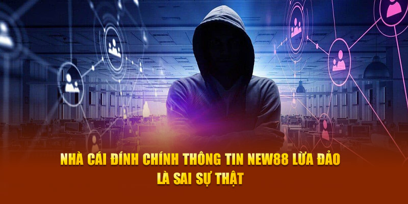 Nhà cái đính chính thông tin New88 lừa đảo là sai sự thật 