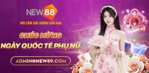 NEW88 CHÚC MỪNG NGÀY QUỐC TẾ PHỤ NỮ 08-03
